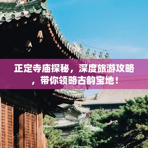 正定寺廟探秘，深度旅游攻略，帶你領略古韻寶地！
