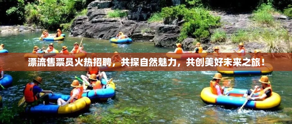 漂流售票員火熱招聘，共探自然魅力，共創(chuàng)美好未來之旅！
