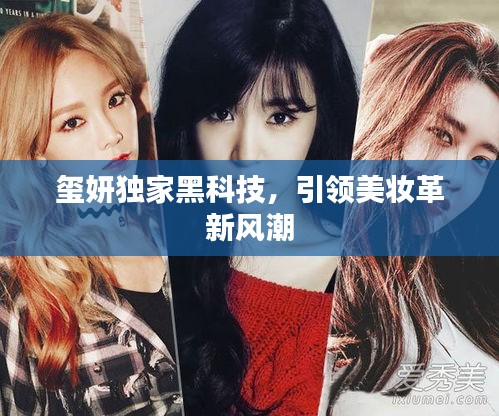 璽妍獨(dú)家黑科技，引領(lǐng)美妝革新風(fēng)潮
