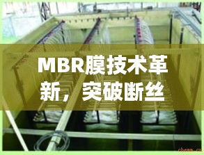 MBR膜技術(shù)革新，突破斷絲難題，引領(lǐng)水處理新時(shí)代