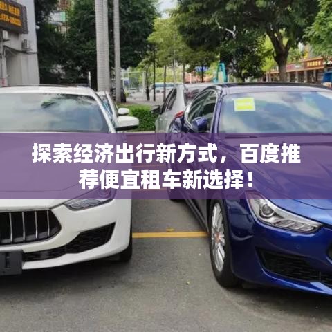 探索經(jīng)濟(jì)出行新方式，百度推薦便宜租車新選擇！